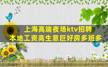 上海高端夜场ktv招聘 本地工资高生意巨好房多班多